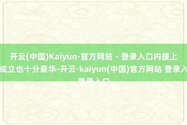 开云(中国)Kaiyun·官方网站 - 登录入口内援上的成立也十分豪华-开云·kaiyun(中国)官方网站 登录入口