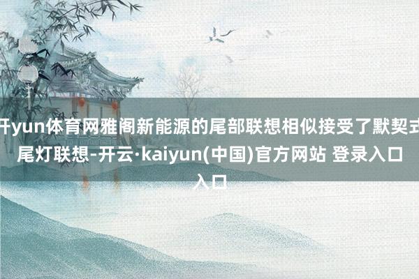 开yun体育网雅阁新能源的尾部联想相似接受了默契式尾灯联想-开云·kaiyun(中国)官方网站 登录入口