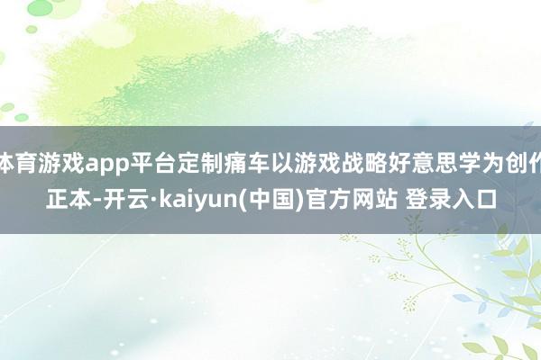 体育游戏app平台定制痛车以游戏战略好意思学为创作正本-开云·kaiyun(中国)官方网站 登录入口