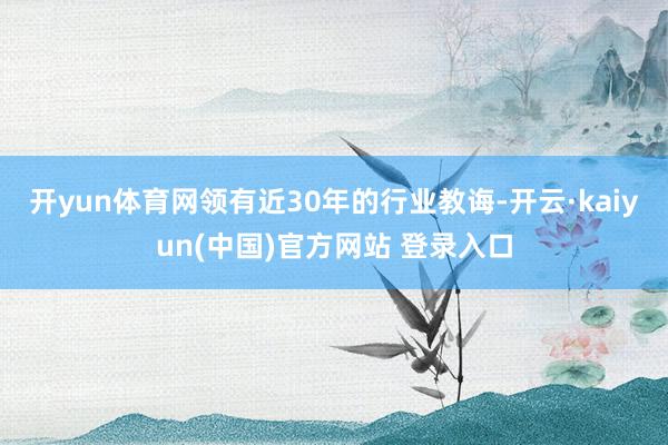 开yun体育网领有近30年的行业教诲-开云·kaiyun(中国)官方网站 登录入口